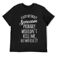 Mens Funny A Day Without Sarcasm Probably Wouldn't Kill Me Funny T-Shirt Black Small